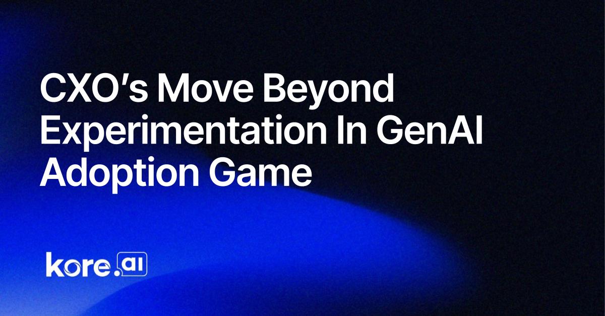 CXO’s Move Beyond Experimentation In GenAI Adoption Game