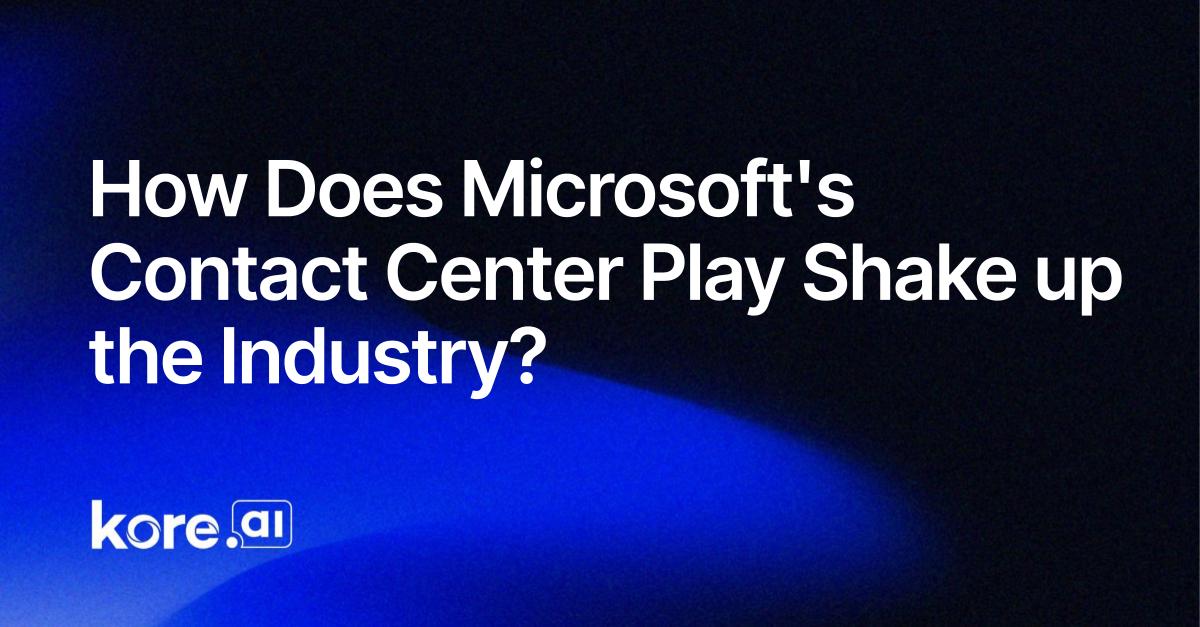 How Does Microsoft's Contact Center Play Shake Up The Industry