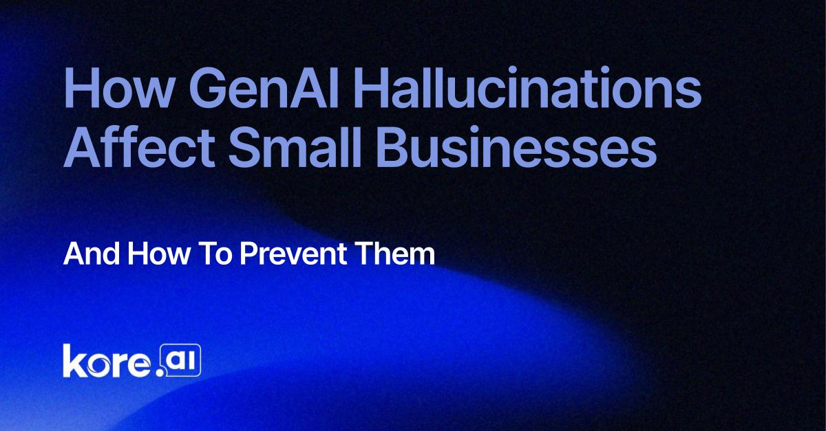 How GenAI Hallucinations Affect Small Businesses And How To Prevent Them